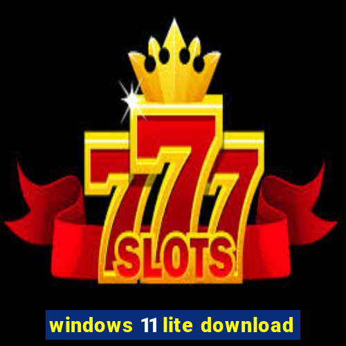 windows 11 lite download